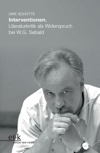 Interventionen.: Literaturkritik als Widerspruch bei W. G. Sebald