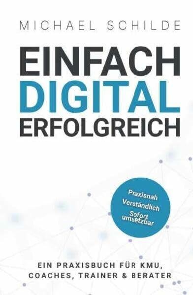 Einfach digital erfolgreich: Ein Praxisbuch für KMU, Coaches, Trainer & Berater