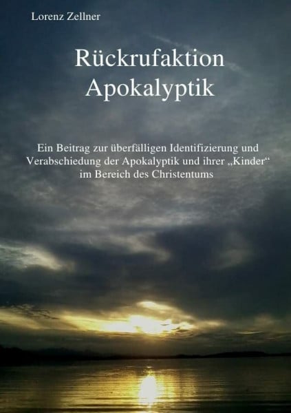 Rückrufaktion Apokalyptik: Ein Beitrag zur überfälligen Identifizierung und Verabschiedung der Apokalyptik und ihrer "Kinder" im Bereich des Christentums