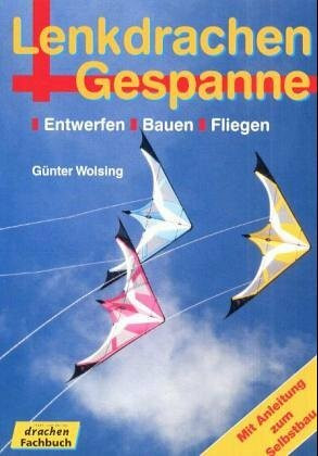 Lenkdrachen und Gespanne: Entwerfen, Bauen, Fliegen