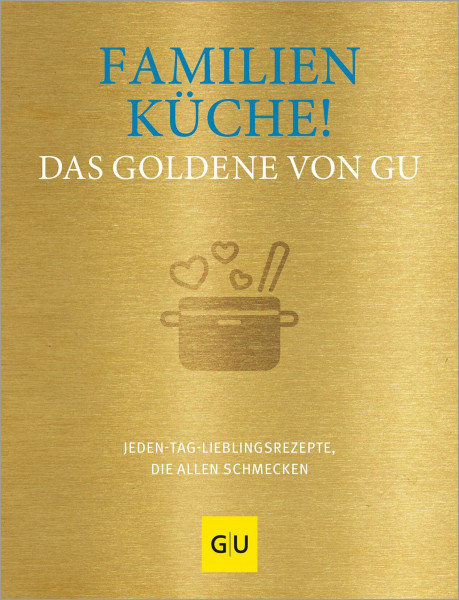Familienküche! Das Goldene von GU: Jeden-Tag-Lieblingsrezepte, die allen schmecken