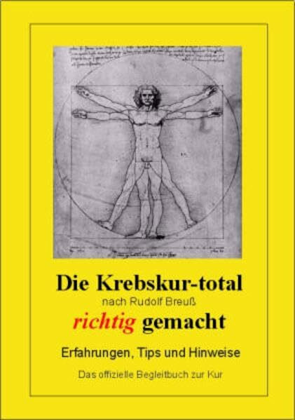 Die Krebskur-total nach Rudolf Breuss richtig gemacht - Erfahrungen, Tipps und Hinweise - Das offizielle Begleitbuch zur Kur