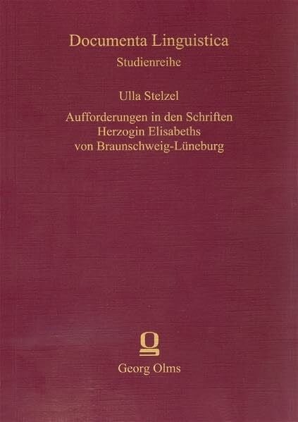 Aufforderungen in den Schriften Herzogin Elisabeths von Braunschweig-Lüneburg: Eine Untersuchung zum wirkungsorientierten Einsatz der direktiven ... (Documenta Linguistica 6: Studienreihe)