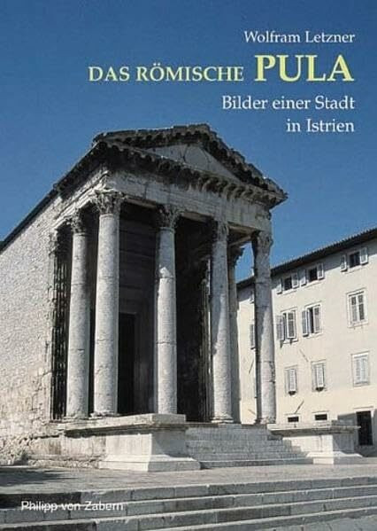 Das römische Pula: Bilder einer Stadt in Istrien (Zaberns Bildbände zur Archäologie)