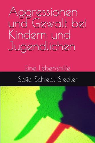 Aggressionen und Gewalt bei Kindern und Jugendlichen: Eine Lebenshilfe