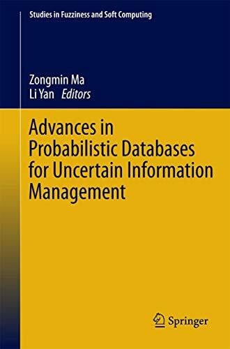 Advances in Probabilistic Databases for Uncertain Information Management (Studies in Fuzziness and Soft Computing, 304, Band 304)