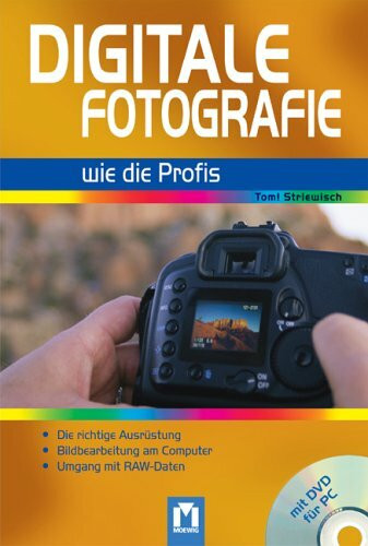Digitale Fotografie wie die Profis: Professionell digital fotografieren: Die richtige Ausrüstung, Bildbearbeitung am Computer, Umgang mit RAW-Daten