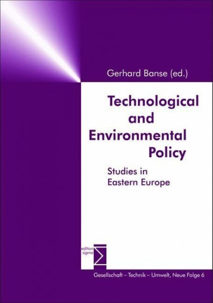 Technological and Environmental Policy: Studies in Eastern Europe (Gesellschaft Technik Umwelt, 6, Band 6)