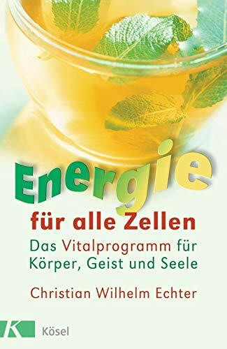 Energie für alle Zellen: Das Vitalprogramm für Körper, Geist und Seele