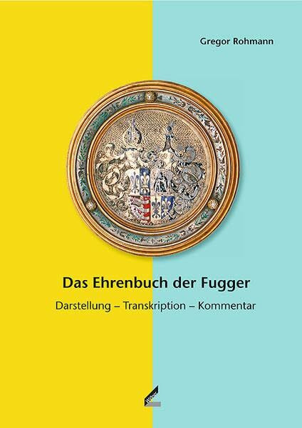 Das Ehrenbuch der Fugger: Teilband 1: Darstellung – Transkription – Kommentar. Teilband 2: Die Babenhausener Handschrift (Veröffentlichungen der ... Reihe 4: Studien zur Fuggergeschichte)