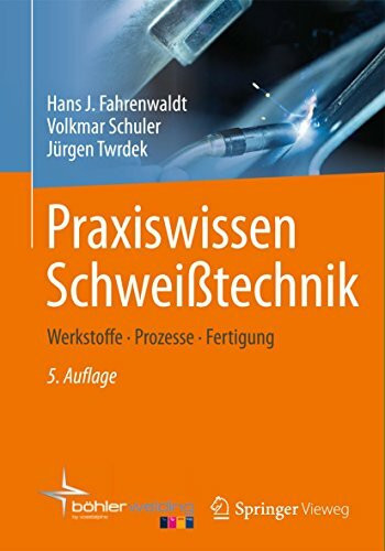 Praxiswissen Schweißtechnik: Werkstoffe, Prozesse, Fertigung