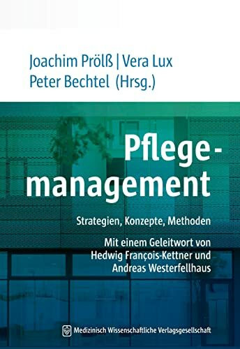 Pflegemanagement: Strategien, Konzepte, Methoden. Mit einem Geleitwort von Hedwig François-Kettner und Andreas Westerfellhaus
