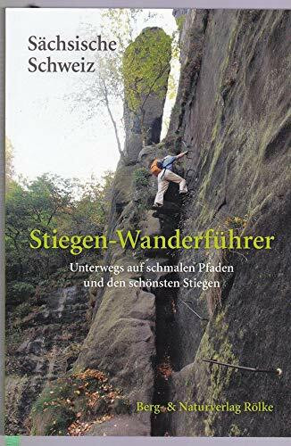 Stiegen-Wanderführer Sächsische Schweiz: Unterwegs auf schmalen Pfaden und den schönsten Stiegen