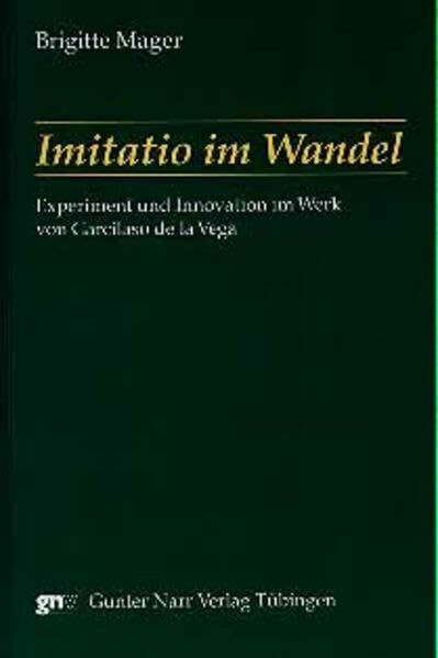 Imitatio im Wandel: Experiment und Innovation im Werk von Garcilaso de la Vega. Diss.