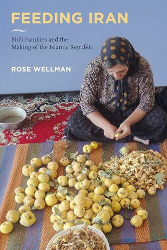 Feeding Iran: Shi`i Families and the Making of the Islamic Republic