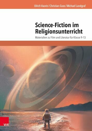 Science-Fiction im Religionsunterricht: Materialien zu Film und Literatur für Klasse 9–13