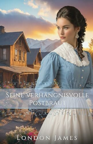 Seine verhängnisvolle Postbraut (Die Bräute von Lone Hollow, Band 1)