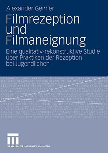 Filmrezeption Und Filmaneignung: Eine qualitativ-rekonstruktive Studie über Praktiken der Rezeption bei Jugendlichen (German Edition)