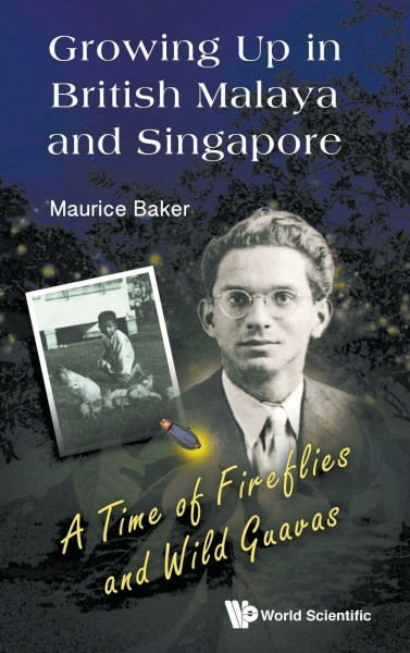 GROWING UP IN BRITISH MALAYA AND SINGAPORE: A Time of Fireflies and Wild Guavas