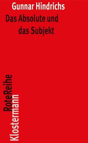 Das Absolute und das Subjekt: Untersuchungen zum Verhältnis von Metaphysik und Nachmetaphysik (Klostermann RoteReihe)