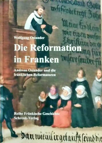 Die Reformation in Franken: Andreas Osiander und die Reformation in Franken (Reihe Fränkische Geschichte)