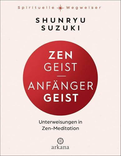 Zen-Geist - Anfänger-Geist: Unterweisungen in Zen-Meditation - Aus der Reihe „Spirituelle Wegweiser"