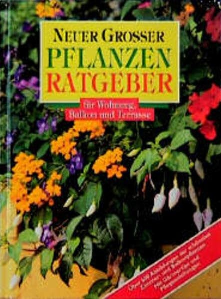Neuer grosser Pflanzenratgeber für Wohnung, Balkon und Terrasse: Über 600 Abbildungen der schönsten Zimmer- und Balkonpflanzen. Mit Gärtnertips und Pflegeanleitungen (Compact-Gartenratgeber)