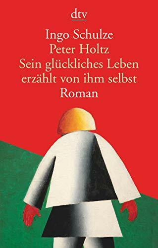 Peter Holtz Sein glückliches Leben erzählt von ihm selbst: Roman