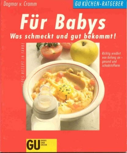 GU-Küchen-Ratgeber: Für Babys. was schmeckt und gut bekommt! Richtig ernährt von Anfang an - gesund und schadstoffarm. jedes Rezept in Farbe
