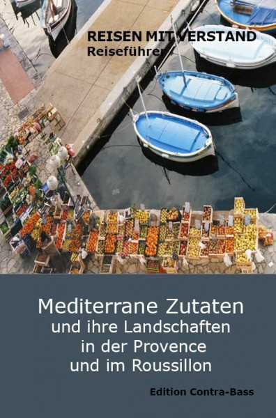 Mediterrane Zutaten und ihre Landschaften in der Provence und im Roussillon: Reiseführer – Reisen mit Verstand