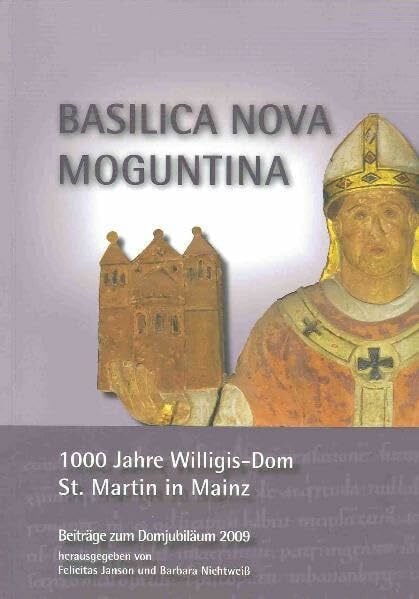 Basilica Nova Moguntina: 1000 Jahre Willigis-Dom St. Martin in Mainz