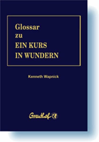 Glossar zu Ein Kurs in Wundern: Das überaus nützliche Werkzeug zu 'Ein Kurs in Wundern'