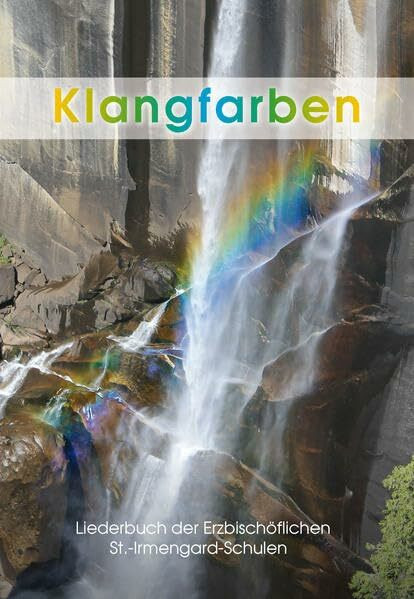 Klangfarben: Liederbuch der Erzbischöfliche St. Irmengard Schule