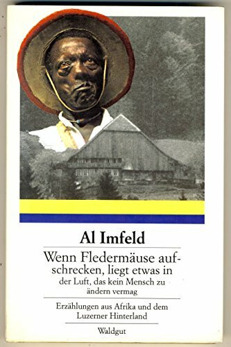Wenn Fledermäuse aufschrecken, liegt etwas in der Luft, das kein Mensch zu ändern vermag: Erzählungen aus Afrika und dem Berner Hinterland