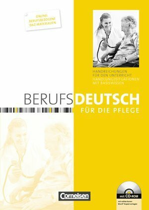 Berufsdeutsch für die Pflege: Handlungssituationen mit Basiswissen. Handreichungen für den Unterricht mit CD-ROM