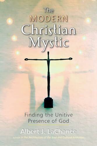 The Modern Christian Mystic: Finding the Unitive Presence of God