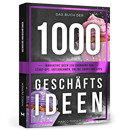 Das Buch der 1000 Geschäftsideen: Innovative Ideen zur Gründung von Start-ups, Unternehmen, Online-Shops und Apps (2761 Dinge, die ich als Unternehmer gerne früher gewusst hätte)