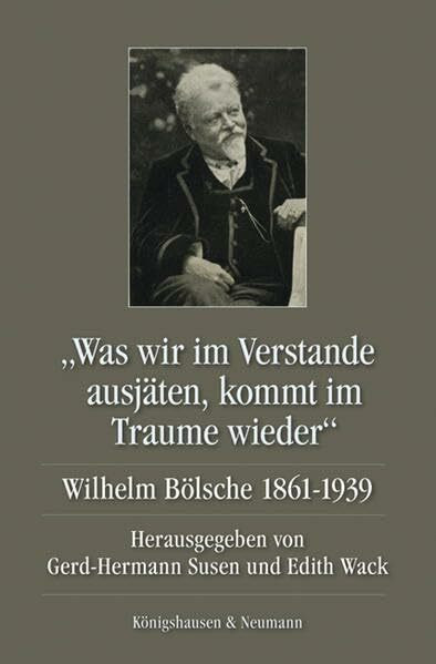 "Was wir im Verstande ausjäten, kommt im Traume wieder": Wilhelm Bölsche 1861-1939