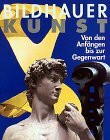 Bildhauerkunst: Von den Anfängen bis zur Gegenwart