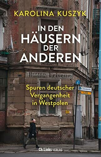 In den Häusern der anderen: Spuren deutscher Vergangenheit in Westpolen