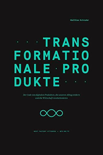 Transformationale Produkte: Der Code von digitalen Produkten, die unseren Alltag erobern und die Wirtschaft revolutionieren (Edition NFO, Band 0)