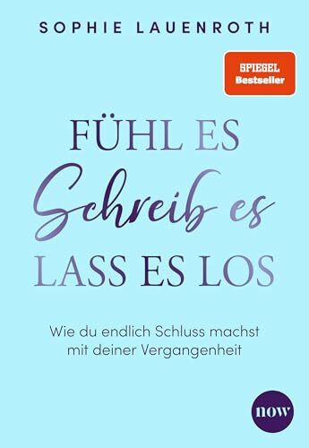 Fühl es, schreib es, lass es los: Wie du endlich Schluss machst mit deiner Vergangenheit