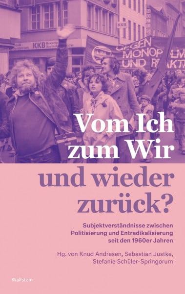 Vom Ich zum Wir und wieder zurück?: Subjektverständnisse zwischen Politisierung und Entradikalisierung seit den 1960er Jahren