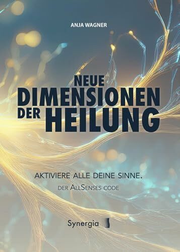 Neue Dimensionen der Heilung: Aktiviere all deine Sinne. Der AllSenses Code.