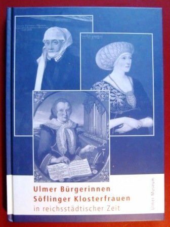 Ulmer Bürgerinnen, Söflinger Klosterfrauen in reichsstädtischer Zeit. Ulmer Museum, 30. August bis 23. November 2003