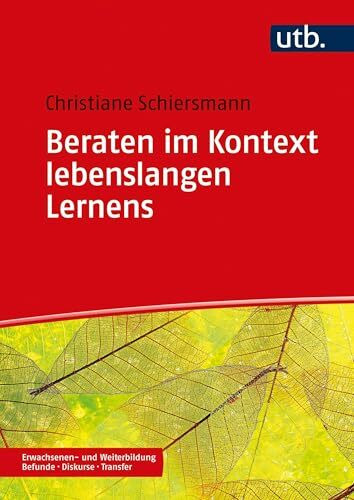 Beraten im Kontext lebenslangen Lernens (Erwachsenen- und Weiterbildung. Befunde – Diskurse – Transfer)
