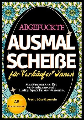 Fluch Malbuch für Einzelhandel A5: "Abgefuckte Ausmal Scheiße" für Verkäufer*Innen. Zum Stressabbau für Verkaufspersonal... Lustige Sprüche zum... Fluch Malbuch für Einzelhandel A5: "Abgefuckte Ausmal Scheiße" für Verkäufer*Innen. Zum Stressabbau für Verkaufspersonal... Lustige Sprüche zum Ausmalen im Pocketformat.