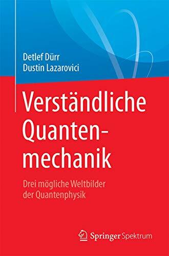 Verständliche Quantenmechanik: Drei mögliche Weltbilder der Quantenphysik Verständliche Quantenmechanik: Drei mögliche Weltbilder der Quantenphysik