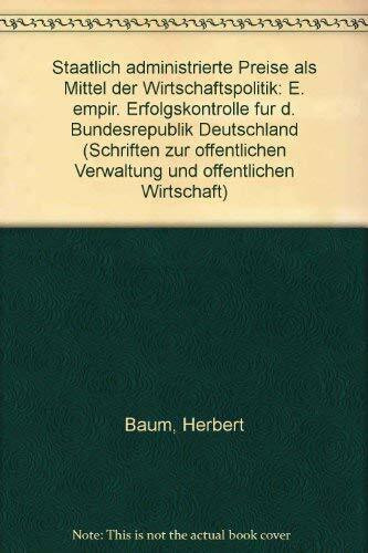 Staatlich administrierte Preise als Mittel der Wirtschaftspolitik: Eine empirische Erfolgskontrolle für die Bundesrepublik Deutschland (Schriften zur ... Verwaltung und öffentlichen Wirtschaft)
