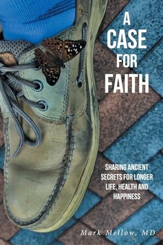 A Case for Faith Sharing Ancient Secrets for Longer Life, Health and Happiness